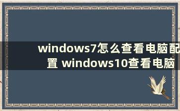 windows7怎么查看电脑配置 windows10查看电脑配置